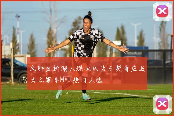 文胖分析湖人现状认为东契奇应成为本赛季MVP热门人选