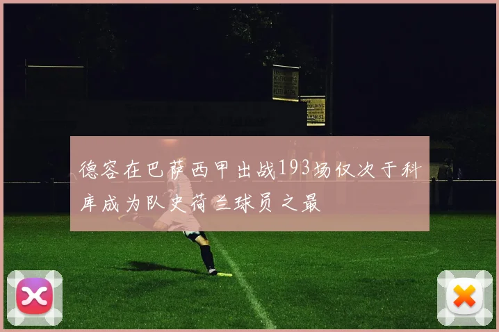 德容在巴萨西甲出战193场仅次于科库成为队史荷兰球员之最